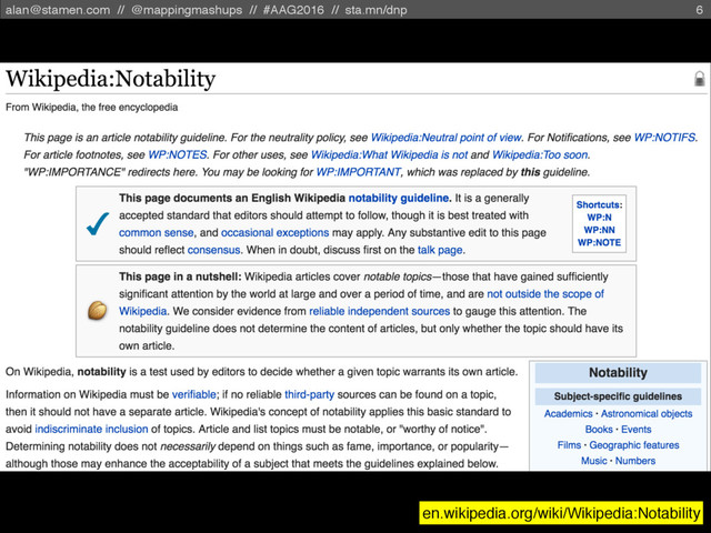 alan@stamen.com // @mappingmashups // #AAG2016 // sta.mn/dnp 6
en.wikipedia.org/wiki/Wikipedia:Notability
