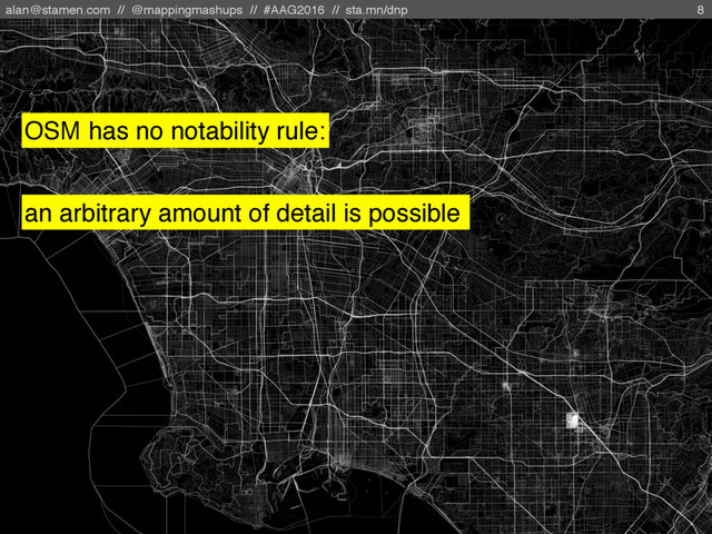 alan@stamen.com // @mappingmashups // #AAG2016 // sta.mn/dnp 8
OSM has no notability rule:
an arbitrary amount of detail is possible
