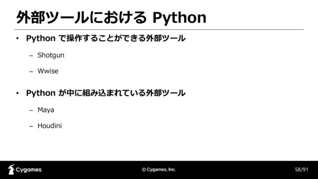 外部ツールにおける Python
58/91
• Python で操作することができる外部ツール
– Shotgun
– Wwise
• Python が中に組み込まれている外部ツール
– Maya
– Houdini
