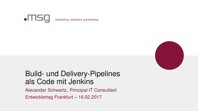 .consulting .solutions .partnership
Build- und Delivery-Pipelines
als Code mit Jenkins
Alexander Schwartz, Principal IT Consultant
Entwicklertag Frankfurt – 16.02.2017
