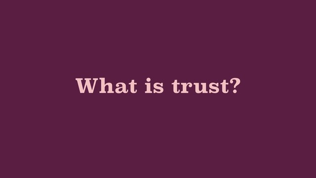 What is trust?
