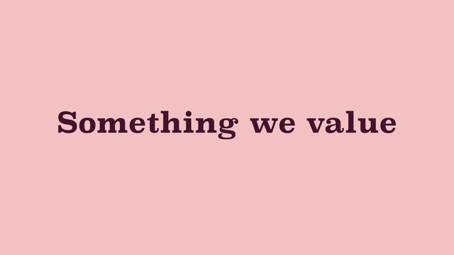 Something we value
