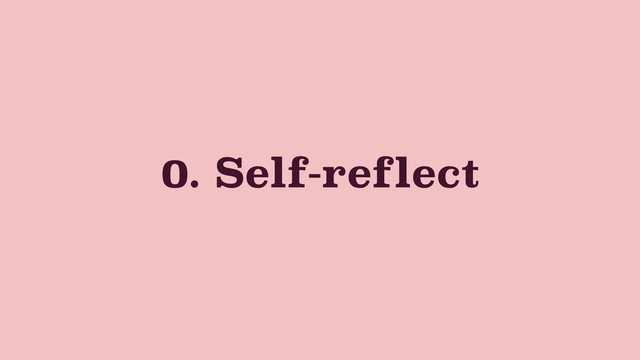 0. Self-reflect

