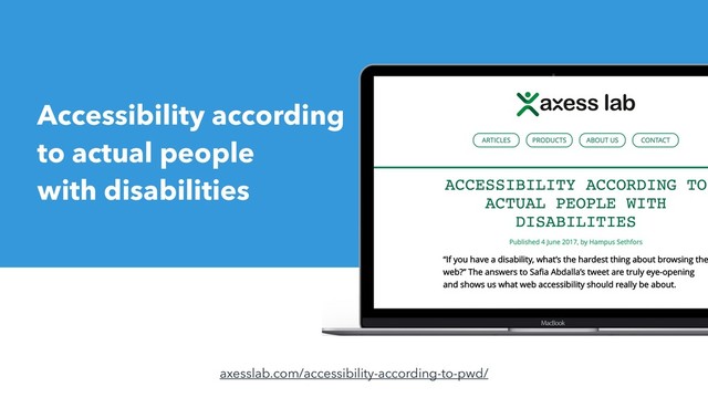 Accessibility according
to actual people
with disabilities
axesslab.com/accessibility-according-to-pwd/

