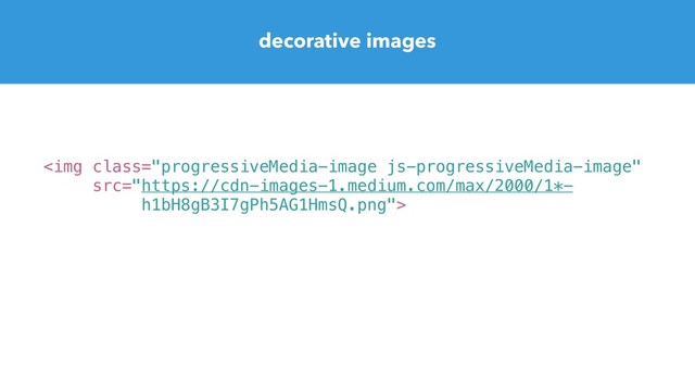 decorative images
<img class="progressiveMedia-image js-progressiveMedia-image" src="https://cdn-images-1.medium.com/max/2000/1*-%0Ah1bH8gB3I7gPh5AG1HmsQ.png">
