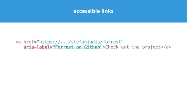 accessible links
<a href="https://.../stefanjudis/forrest">Check out the project</a>
