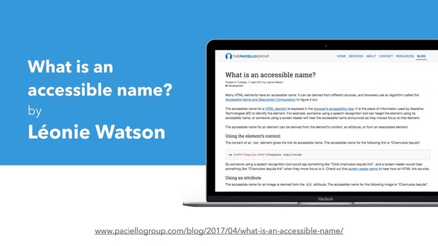 What is an
accessible name?
by
Léonie Watson
www.paciellogroup.com/blog/2017/04/what-is-an-accessible-name/
