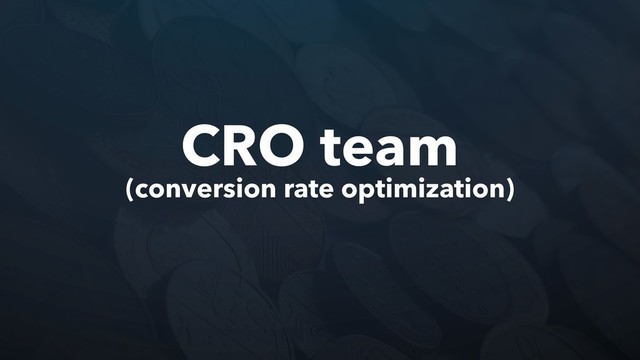 CRO team
(conversion rate optimization)
