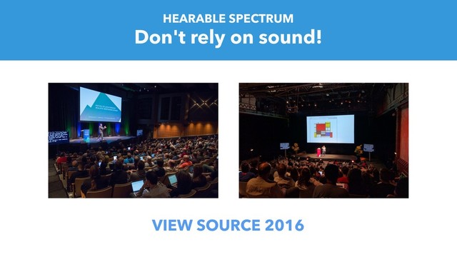 Don't rely on sound!
HEARABLE SPECTRUM
VIEW SOURCE 2016
