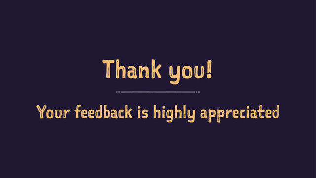 Thank you!
Your feedback is highly appreciated
