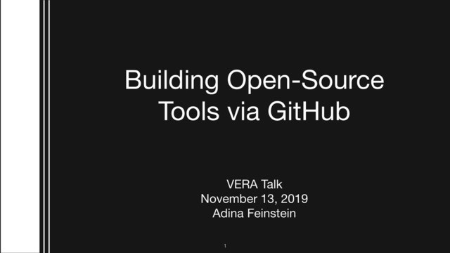 Building Open-Source
Tools via GitHub
VERA Talk

November 13, 2019

Adina Feinstein
!1
