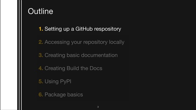 1. Setting up a GitHub respository

2. Accessing your repository locally 

3. Creating basic documentation

4. Creating Build the Docs 

5. Using PyPI

6. Package basics
Outline
!3
