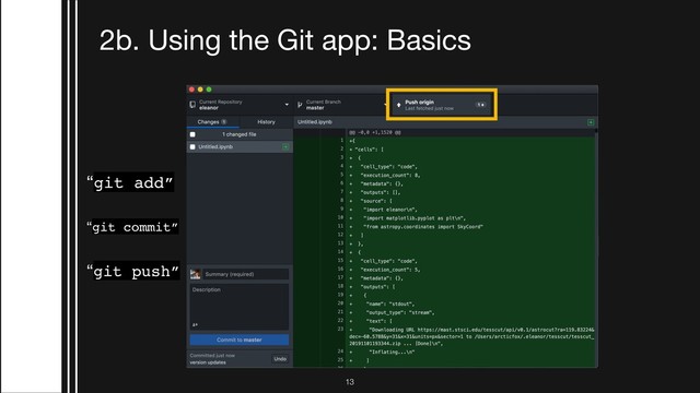 2b. Using the Git app: Basics
“git add”
“git commit”
“git push”
!13
