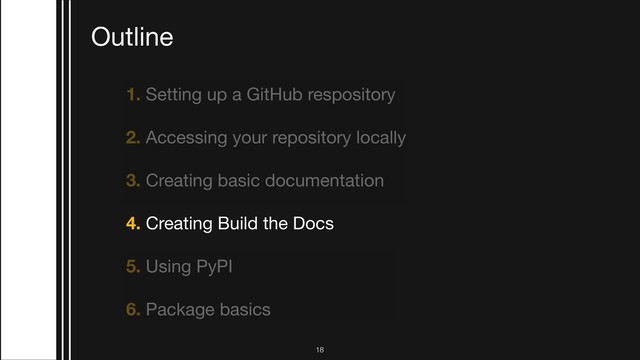 1. Setting up a GitHub respository

2. Accessing your repository locally 

3. Creating basic documentation

4. Creating Build the Docs 

5. Using PyPI

6. Package basics
Outline
!18
