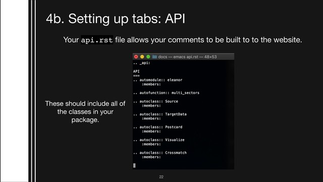 !22
4b. Setting up tabs: API
Your api.rst ﬁle allows your comments to be built to to the website.
These should include all of
the classes in your
package.
