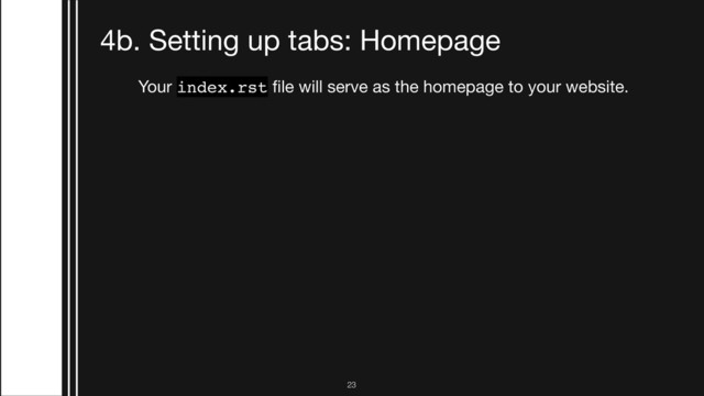 !23
4b. Setting up tabs: Homepage
Your index.rst ﬁle will serve as the homepage to your website.
