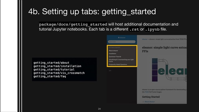 !24
4b. Setting up tabs: getting_started
package/docs/getting_started will host additional documentation and
tutorial Jupyter notebooks. Each tab is a diﬀerent .rst or .ipynb ﬁle.

