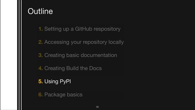 1. Setting up a GitHub respository

2. Accessing your repository locally 

3. Creating basic documentation

4. Creating Build the Docs 

5. Using PyPI

6. Package basics
Outline
!30
