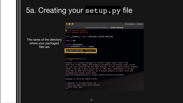!32
5a. Creating your setup.py ﬁle
The name of the directory
where your packaged
ﬁles are
