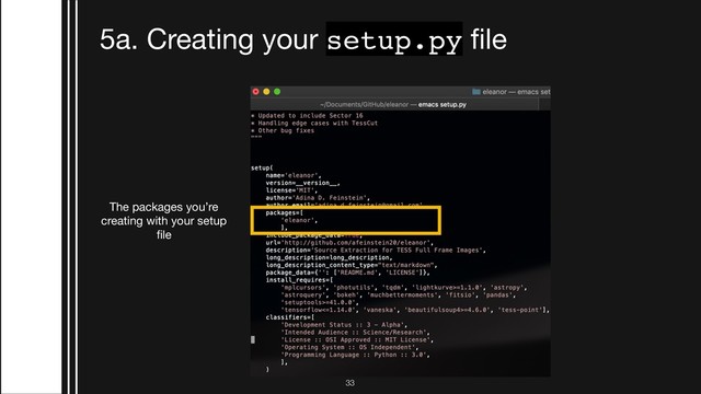 !33
5a. Creating your setup.py ﬁle
The packages you’re
creating with your setup
ﬁle
