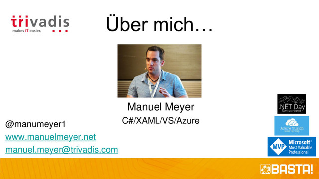 Über mich…
Manuel Meyer
C#/XAML/VS/Azure
@manumeyer1
www.manuelmeyer.net
manuel.meyer@trivadis.com

