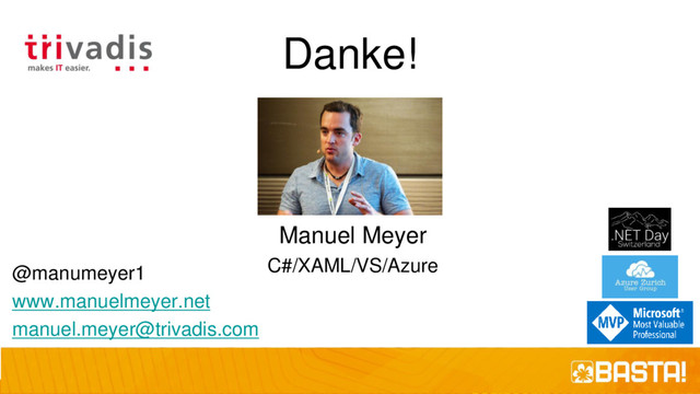 Danke!
Manuel Meyer
C#/XAML/VS/Azure
@manumeyer1
www.manuelmeyer.net
manuel.meyer@trivadis.com
