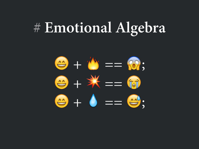 # Emotional Algebra
 +  == ;
 +  == 
 +  == ;
