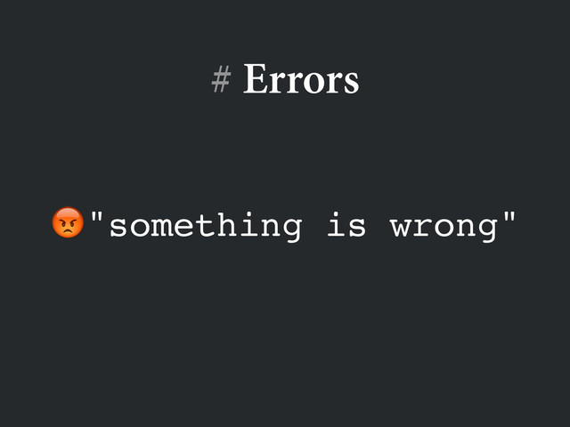 # Errors
"something is wrong"
