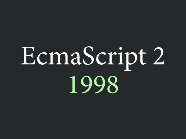 1998
EcmaScript 2
