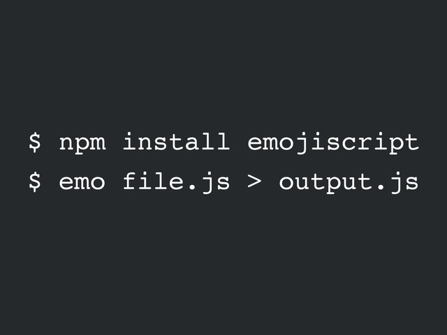 $ npm install emojiscript
$ emo file.js > output.js
