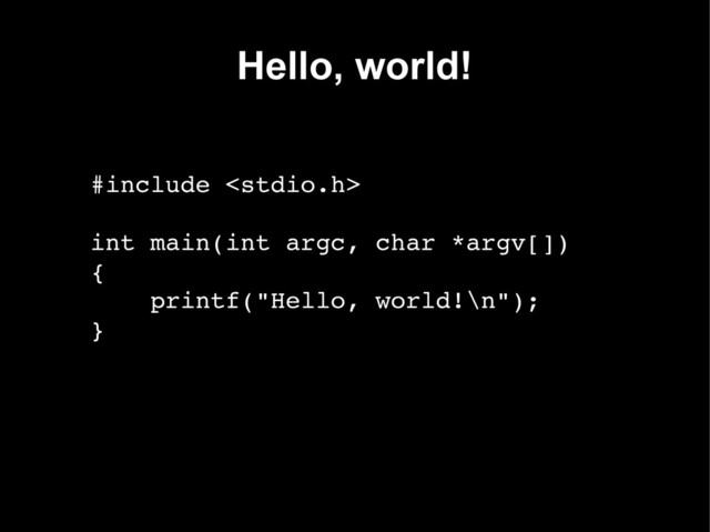 Hello, world!
#include 
int main(int argc, char *argv[])
{
printf("Hello, world!\n");
}
