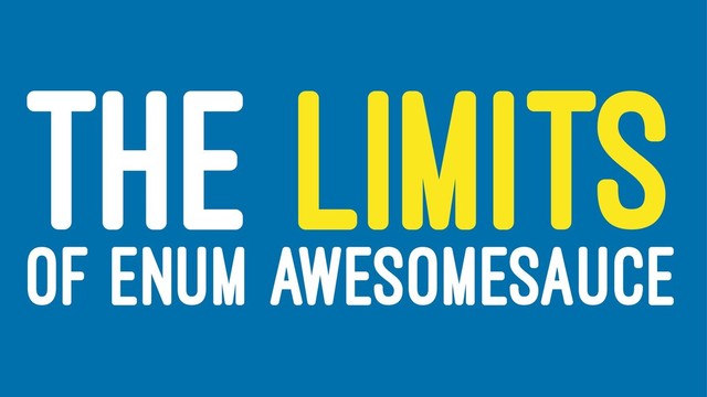THE LIMITS
OF ENUM AWESOMESAUCE
