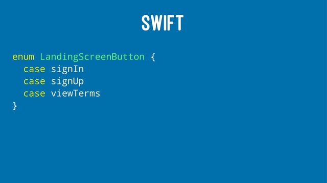 SWIFT
enum LandingScreenButton {
case signIn
case signUp
case viewTerms
}
