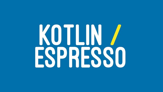 KOTLIN /
ESPRESSO

