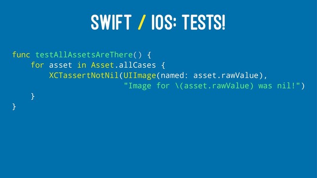 SWIFT / IOS: TESTS!
func testAllAssetsAreThere() {
for asset in Asset.allCases {
XCTassertNotNil(UIImage(named: asset.rawValue),
"Image for \(asset.rawValue) was nil!")
}
}
