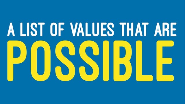 A LIST OF VALUES THAT ARE
POSSIBLE
