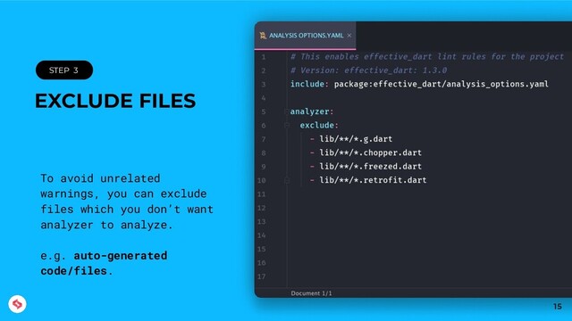 EXCLUDE FILES
To avoid unrelated
warnings, you can exclude
files which you don’t want
analyzer to analyze.
e.g. auto-generated
code/files.
15
STEP 3
