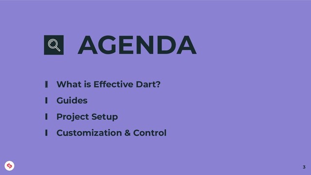 AGENDA
3
∎ What is Effective Dart?
∎ Guides
∎ Project Setup
∎ Customization & Control
