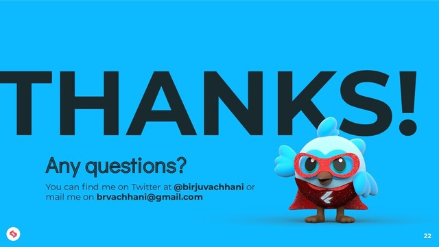 THANKS!
Any questions?
You can ﬁnd me on Twitter at @birjuvachhani or
mail me on brvachhani@gmail.com
22
