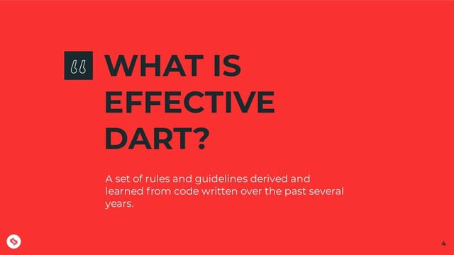 WHAT IS
EFFECTIVE
DART?
4
A set of rules and guidelines derived and
learned from code written over the past several
years.
