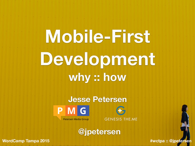 WordCamp Tampa 2015 #wctpa :: @jpetersen
Mobile-First
Development
why :: how
Jesse Petersen
@jpetersen
