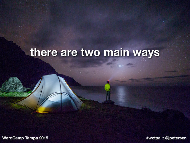 WordCamp Tampa 2015 #wctpa :: @jpetersen
there are two main ways
