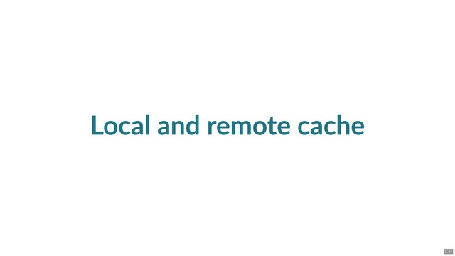 Local and remote cache
3 . 14

