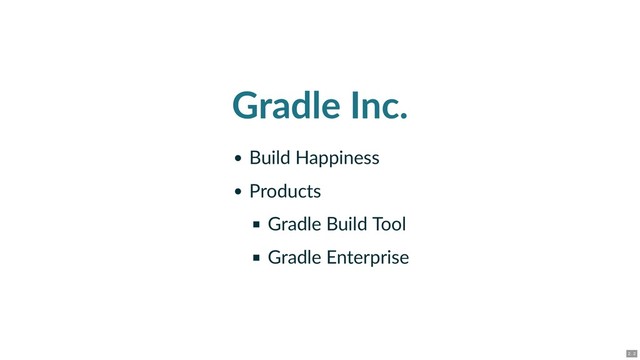 Gradle Inc.
Build Happiness
Products
Gradle Build Tool
Gradle Enterprise
2 . 2
