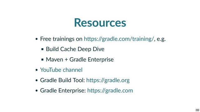 Resources
Free trainings on , e.g.
Build Cache Deep Dive
Maven + Gradle Enterprise
Gradle Build Tool:
Gradle Enterprise:
h ps:/
/gradle.com/training/
YouTube channel
h ps:/
/gradle.org
h ps:/
/gradle.com
5 . 1
