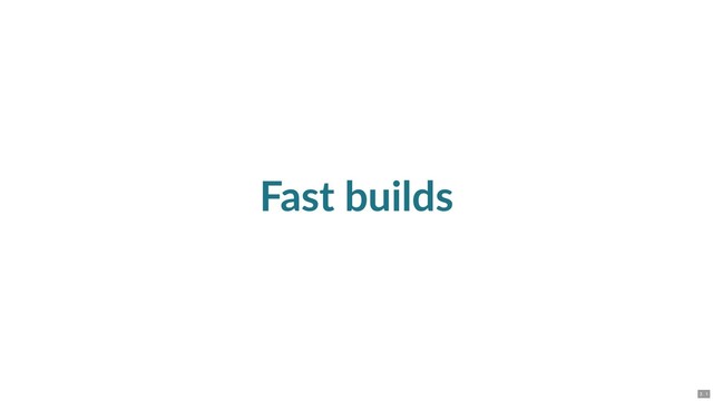 Fast builds
3 . 1
