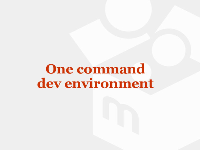 One command
dev environment

