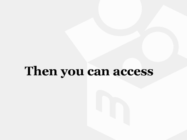 Then you can access

