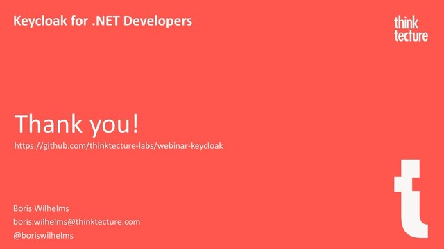 Keycloak for .NET Developers
Boris Wilhelms
boris.wilhelms@thinktecture.com
@boriswilhelms
Thank you!
https://github.com/thinktecture-labs/webinar-keycloak
