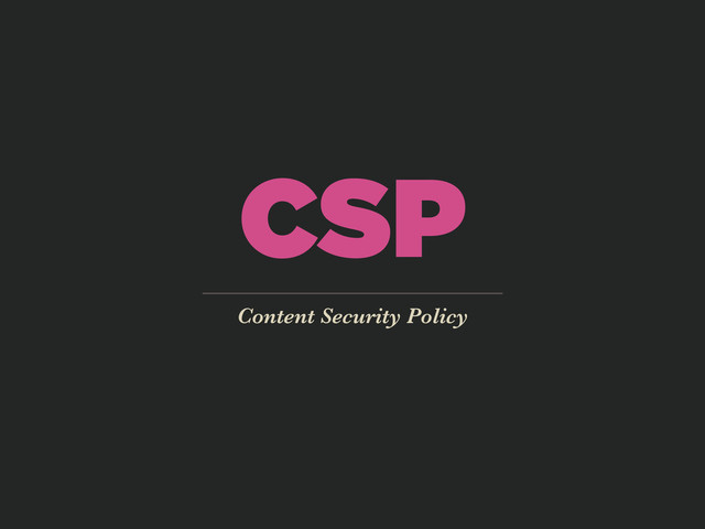 CSP
Content Security Policy

